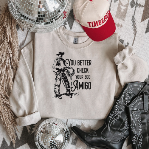 You better check your ego , Amigo sweatshirt